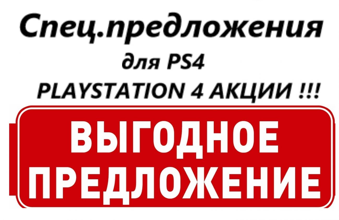 Спец. предложения для PS4 / PLAYSTATION 4 АКЦИИ !!!